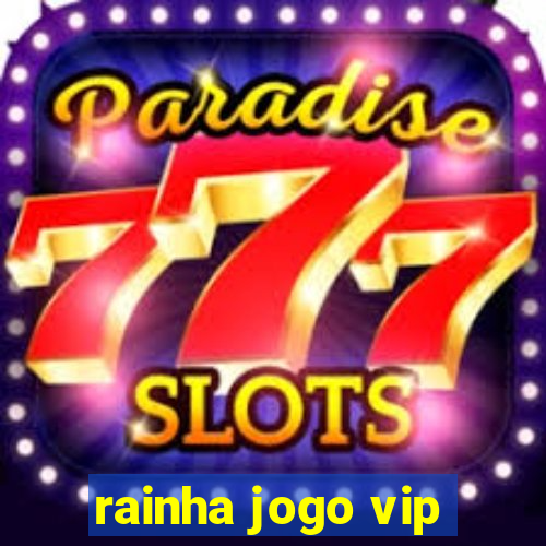 rainha jogo vip